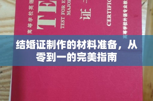 清徐结婚证制作的材料准备，从零到一的完美指南
